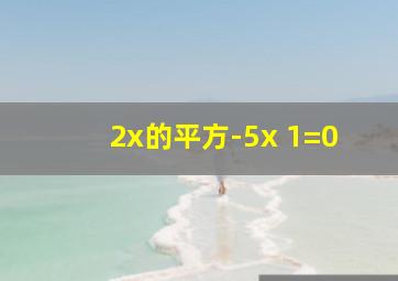 2x的平方-5x 1=0